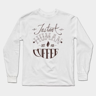 Instant Human Just Add Coffee Long Sleeve T-Shirt